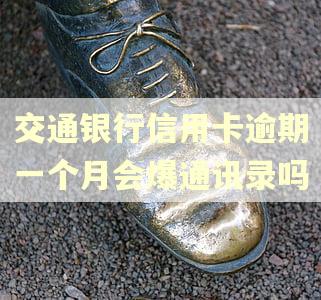 交通银行信用卡逾期一个月会爆通讯录吗