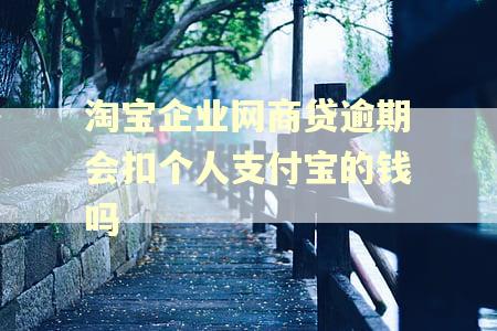 淘宝企业网商贷逾期会扣个人支付宝的钱吗