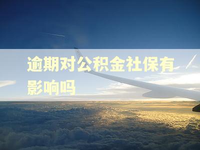 逾期对公积金社保有影响吗