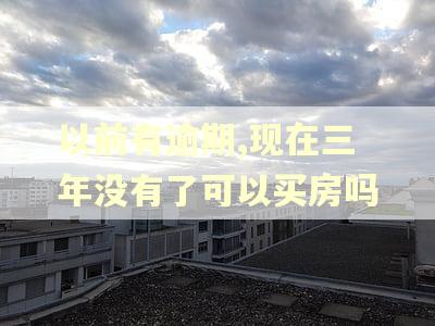 以前有逾期,现在三年没有了可以买房吗