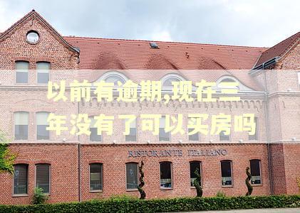 以前有逾期,现在三年没有了可以买房吗