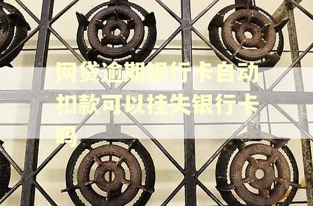 网贷逾期银行卡自动扣款可以挂失银行卡吗