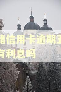 邮储信用卡逾期五天会有利息吗