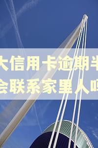 光大信用卡逾期半个月会联系家里人吗