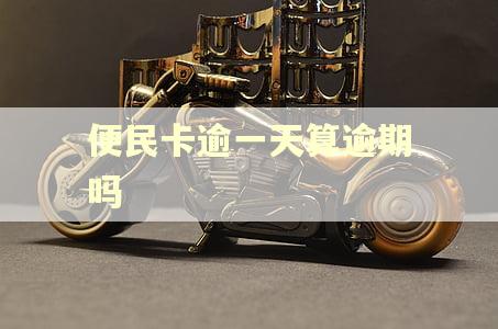 便民卡逾一天算逾期吗 便民卡逾一天算逾期吗