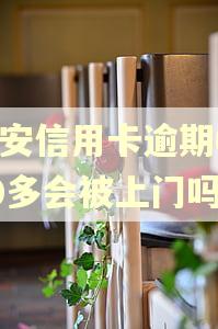 平安信用卡逾期6000多会被上门吗?