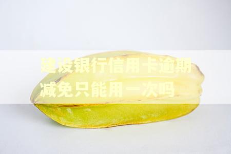 建设银行信用卡逾期减免只能用一次吗
