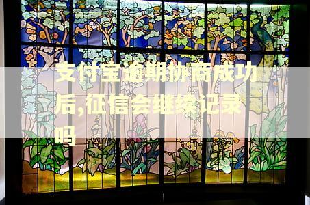 支付宝逾期协商成功后,征信会继续记录吗