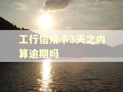 工行信用卡3天之内算逾期吗 工行信用卡3天之内算逾期吗