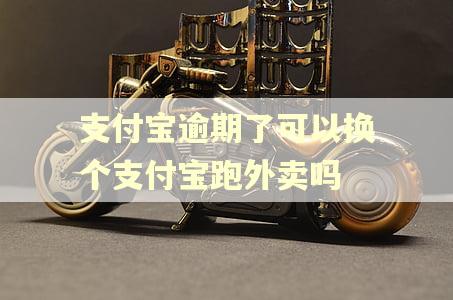 支付宝逾期了可以换个支付宝跑外卖吗