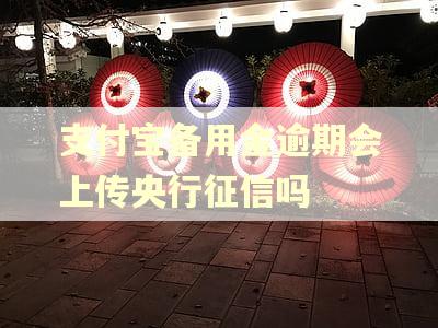 支付宝备用金逾期会上传央行征信吗