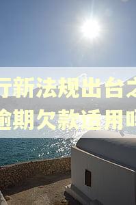 银行新法规出台之前的逾期欠款适用吗