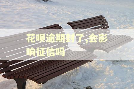 花呗逾期封了,会影响征信吗