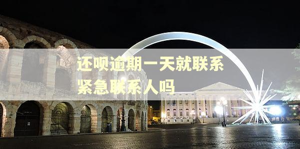 还呗逾期一天就联系紧急联系人吗 还呗逾期一天就联系紧急联系人吗