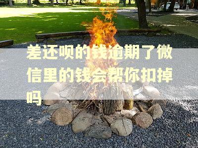 差还呗的钱逾期了微信里的钱会帮你扣掉吗