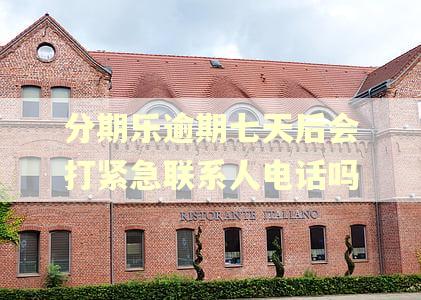 分期乐逾期七天后会打紧急联系人电话吗