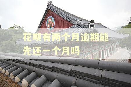 花呗有两个月逾期能先还一个月吗