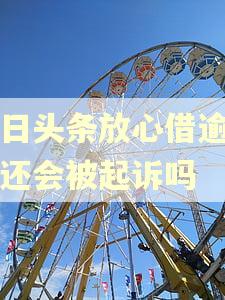 今日头条放心借逾期不还会被起诉吗