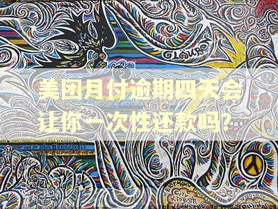美团月付逾期四天会让你一次性还款吗？