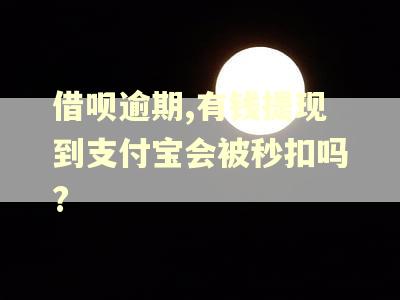 借呗逾期,有钱提现到支付宝会被秒扣吗?