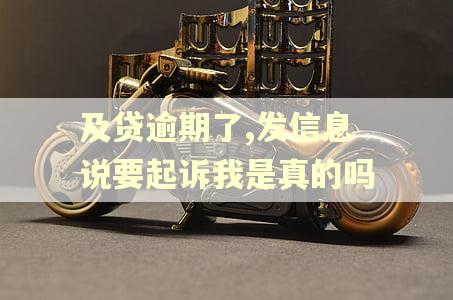 及贷逾期了,发信息说要起诉我是真的吗