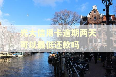 光大信用卡逾期两天可以最低还款吗