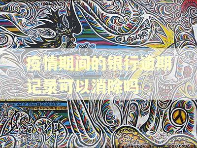 疫情期间的银行逾期记录可以消除吗