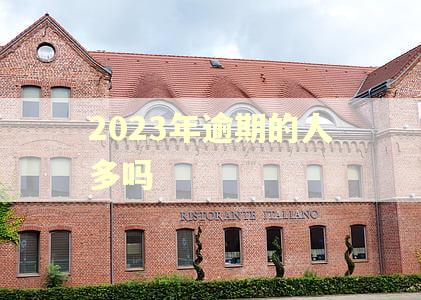 2023年逾期的人多吗 2023年逾期的人多吗