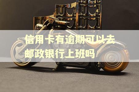 信用卡有逾期可以去邮政银行上班吗