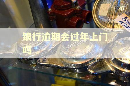 银行逾期会过年上门吗