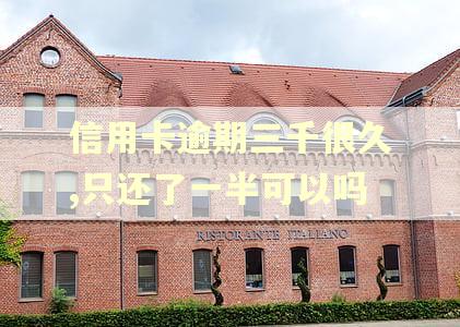 信用卡逾期三千很久,只还了一半可以吗
