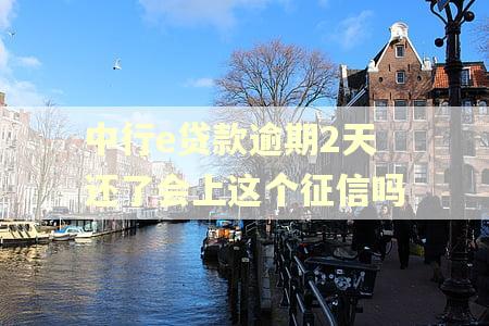 中行e贷款逾期2天还了会上这个征信吗