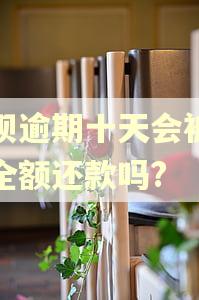 花呗逾期十天会被要求全额还款吗? 花呗逾期十天会被要求全额还款吗?