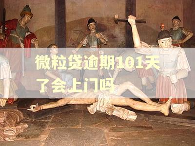微粒贷逾期101天了会上门吗