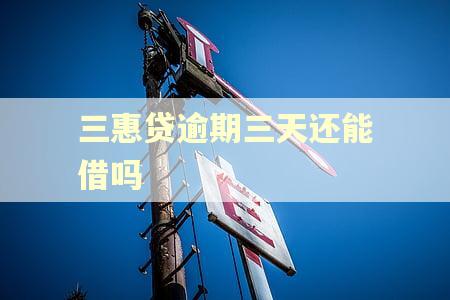 三惠贷逾期三天还能借吗