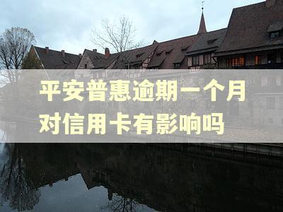平安普惠逾期一个月对信用卡有影响吗