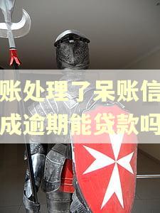 呆账处理了呆账信息变成逾期能贷款吗