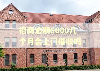 招商逾期6000几个月会上门催收吗