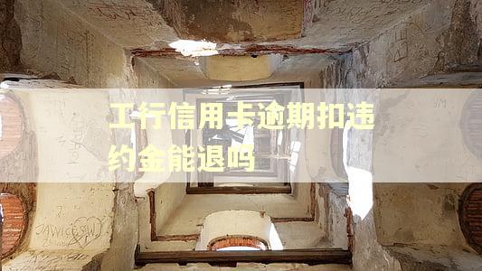 工行信用卡逾期扣违约金能退吗 工行信用卡逾期扣违约金能退吗