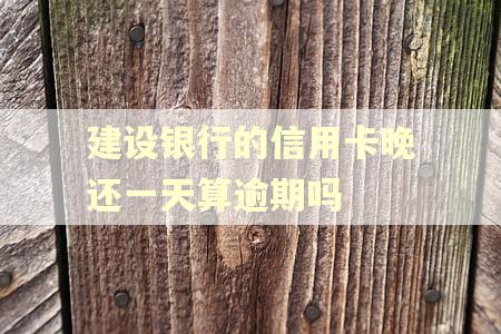 建设银行的信用卡晚还一天算逾期吗
