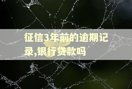 征信3年前的逾期记录,银行贷款吗