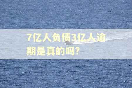 7亿人负债3亿人逾期是真的吗?