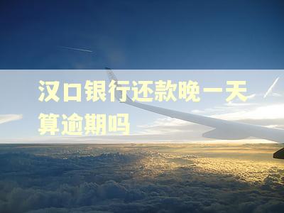 汉口银行还款晚一天算逾期吗
