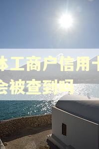 个体工商户信用卡逾期会被查到吗