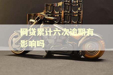 网贷累计六次逾期有影响吗