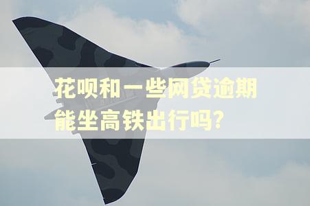 花呗和一些网贷逾期能坐高铁出行吗?