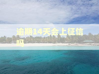 逾期14天会上征信吗