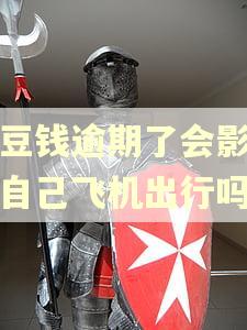 豆豆钱逾期了会影响到自己飞机出行吗