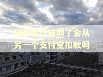 网商银行逾期了会从另一个支付宝扣款吗