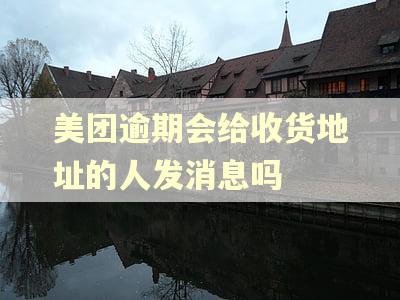 美团逾期会给收货地址的人发消息吗